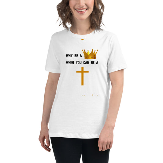 Women's Why Be A King Tee